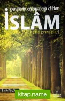Gençlerin Anlayacağı Dilden İslam (Temel Prensipler)