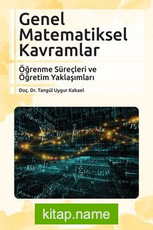 Genel Matematiksel Kavramlar  Öğrenme Süreçleri ve Öğretim Yaklaşımları