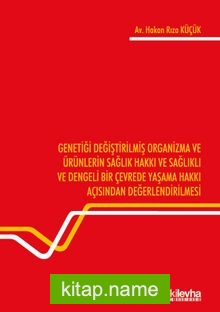 Genetiği Değiştirilmiş Organizma ve Ürünlerin Sağlık Hakkı ve Sağlıklı ve Dengeli Bir Çevrede Yaşama Hakkı Açısından Değerlendirilmesi