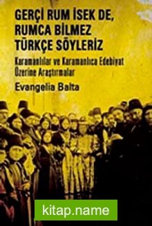 Gerçi Rum İsek de, Rumca Bilmez Türkçe Sözleriz  Karamanlılar ve Karamanlıca Edebiyat Üzerine Araştırmalar