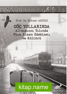 Göç Yollarında Altmışıncı Yılında Türk Alman Edebiyatı Ve Kültürü
