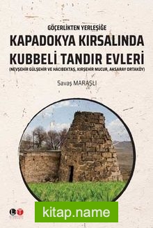 Göçerlikten Yerleşiğe Kapadokya Kırsalında Kubbeli Tandır Evleri