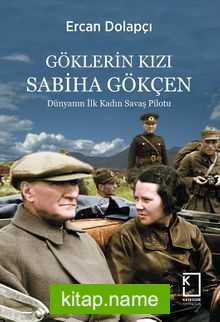 Göklerin Kızı Sabiha Gökçen  Dünyanın İlk Kadın Savaş Pilotu