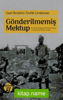 Gönderilmemiş Mektup Bir Türk Subayının Birinci Dünya ve Kurtuluş Savaşı Anıları