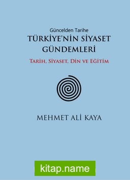 Güncelden Tarihe Türkiye’nin Siyaset Gündemleri Tarih, Siyaset, Din ve Eğitim