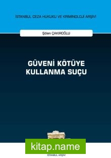 Güveni Kötüye Kullanma Suçu İstanbul Ceza Hukuku ve Kriminoloji Arşivi Yayın No: 44