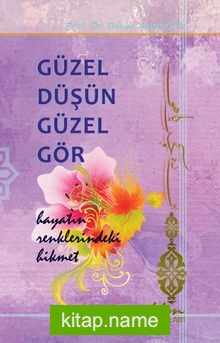 Güzel Düşün Güzel Gör Hayatın Renklerindeki Hikmet