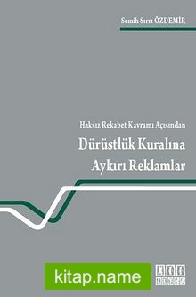 Haksız Rekabet Kavramı Açısından Dürüstlük Kuralına Aykırı Reklamlar