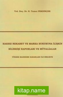 Haksız Rekabet ve Marka Hukukuna İlişkin Bilirkişi Raporları ve Mütalaalar  Yüksek Mahkeme Kararları ile Birlikte