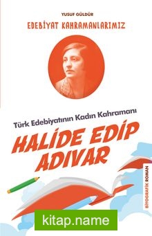 Halide Edip Adıvar / Edebiyat Kahramanlarımız 4