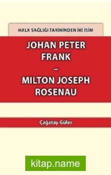 Halk Sağlığı Tarihinden İki İsim Johan Peter Frank – Milton Joseph Rosenau