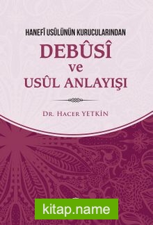 Hanefi Usulünün Kurucularından Debusi ve Usul Anlayışı