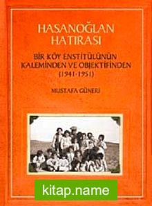 Hasanoğlan Hatırası Bir Köy Enstitülünün Kaleminden ve Objektifinden (1941-1951)