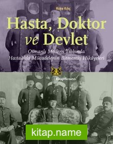 Hasta, Doktor ve Devlet Osmanlı Modern Tıbbında Hastalıkla Mücadelenin Bitmemiş Hikayeleri