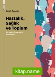 Hastalık, Sağlık ve Toplum Bir Sağlık Sosyolojisi İncelemesi