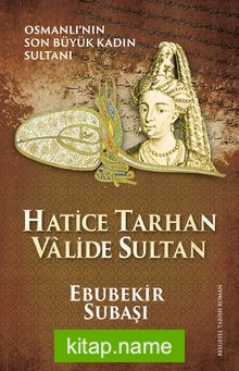 Hatice Tarhan Valide Sultan Osmanlı’nın Son Büyük Kadın Sultanı