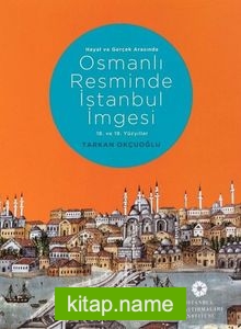 Hayal ve Gerçek Arasında Osmanlı Resminde İstanbul İmgesi (18. ve 19. Yüzyıllar)