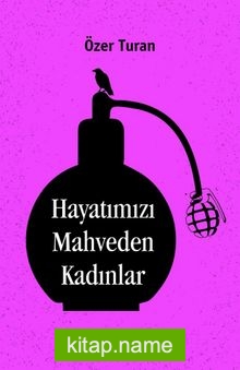 Hayatımızı Mahveden Kadınlar