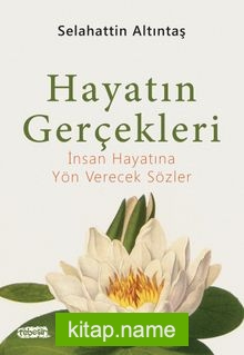 Hayatın Gerçekleri İnsan Hayatına Yön Verecek Sözler