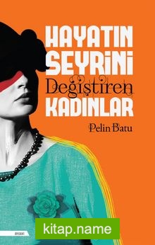 Hayatın Seyrini Değiştiren Kadınlar