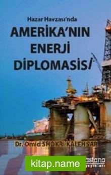 Hazar Havzası’nda Amerika’nın Enerji Diplomasisi