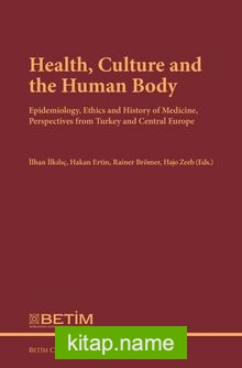 Health, Culture and The Human Body Epidemiology, Ethics and History of Medicine, Perspectives FromTurkey and Central Europe