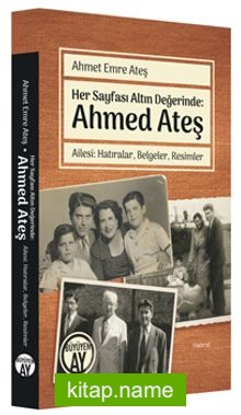 Her Sayfası Altın Değerinde: Ahmed Ateş Ailesi: Hatıralar, Belgeler, Resimler