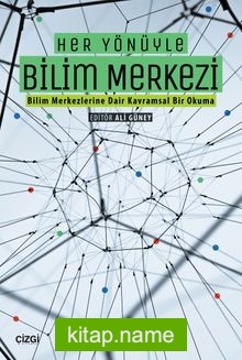 Her Yönüyle Bilim Merkezi (Bilim Merkezlerine Dair Kavramsal Bir Okuma)