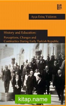 History and Education: Perceptions, Changes and Continuities During Early Turkish Republic