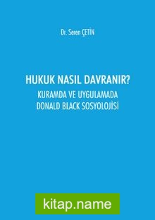 Hukuk Nasıl Davranır? Kuramda ve Uygulamada Donald Black Sosyolojisi