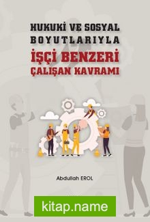 Hukuki ve Sosyal Boyutlarıyla İşçi Benzeri Çalışan Kavramı