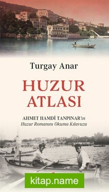 Huzur Atlası Ahmert Hamdi Tanpınar’ın Huzur Romanını Okuma Atlası