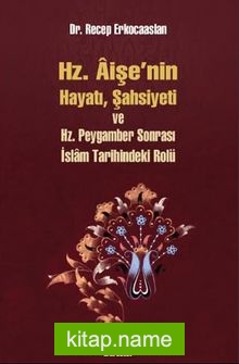 Hz. Aişenin Hayatı, Şahsiyeti ve Hz. Peygamber Sonrası İslam Tarihindeki Yeri