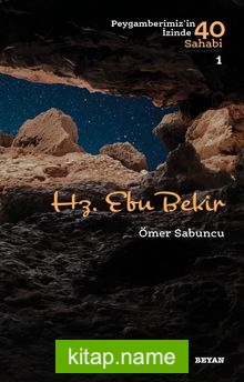 Hz. Ebu Bekir (Peygamberimiz’in İzinde 40 Sahabi /1)