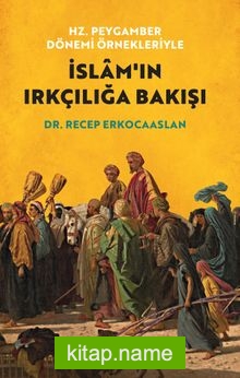 Hz. Peygamber Dönemi Örnekleriyle İslam’ın Irkçılığa Bakışı