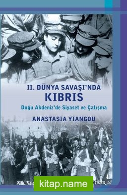 II. Dünya Savaşı’nda Kıbrıs  Doğu Akdeniz’de Siyaset ve Çatışma