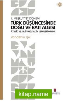 II. Meşrutiyet Dönemi Türk Düşüncesinde Doğu Ve Batı Algısı İctihad Ve Sırat-I Müstakim Dergileri Örneği
