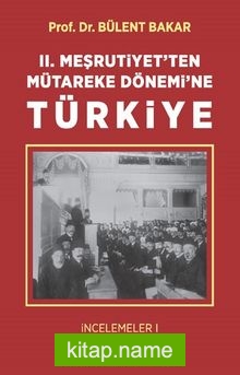 II. Meşrutiyet’ten Mütareke Dönemi’ne Türkiye / İncelemeler 1