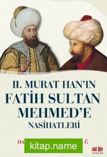 II. Murat Han’ın Fatih Sultan Mehmet’e Nasihatleri