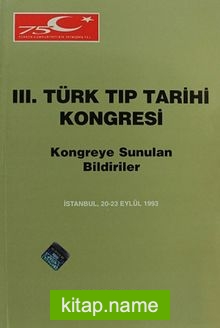 III.Türk Tıp Tarihi Kongresi / İstanbul, 20-23 Eylül 1993 Kongreye Sunulan Bildiriler