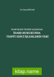 İdari İşlem Teorisi Açısından İdare Hukukunda Tespit Edici İşlemlerin Yeri