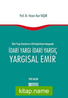 İdari Yargı Kararlarının Etkinleştirilmesi Arayışında İdari Yargı İdari Yargıç – Yargısal Emir