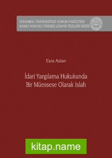 İdari Yargılama Hukukunda Bir Müessese Olarak Islah İstanbul Üniversitesi Hukuk Fakültesi Kamu Hukuku Yüksek Lisans Tezleri Dizisi No: 6