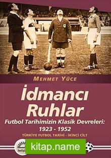 İdmancı Ruhlar / Futbol Türkiye Futbol Tarihi 2. Cilt  Tarihimizin Klasik Devreleri: 1923-1952