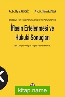 İflasın Ertelenmesi ve Hukuki Sonuçları 6102 Sayılı Türk Ticaret Kanunu ve İcra ve İflas Kanununa Göre / Dava Dilekçesi Örneği ve Yargıtay Kararları Ekleri İle…