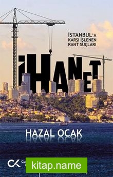 İhanet  İstanbul’a Karşı İşlenen Rant Suçları