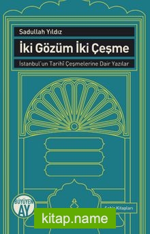 İki Gözüm İki Çeşme İstanbul’un Tarihi Çeşmelerine Dair Yazılar