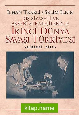 İkinci Dünya Savaşı Türkiye’si 1. Cilt  Dış Siyaseti ve Askeri Stratejileriyle