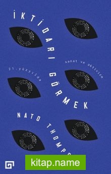 İktidarı Görmek: 21. Yüzyılda Sanat ve Aktivizm