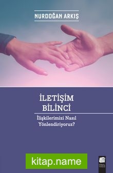 İletişim Bilinci  İlişkilerimizi Nasıl Yönlendiriyoruz?